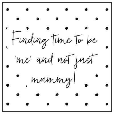 Finding time to be ‘me’ and not just mummy!
